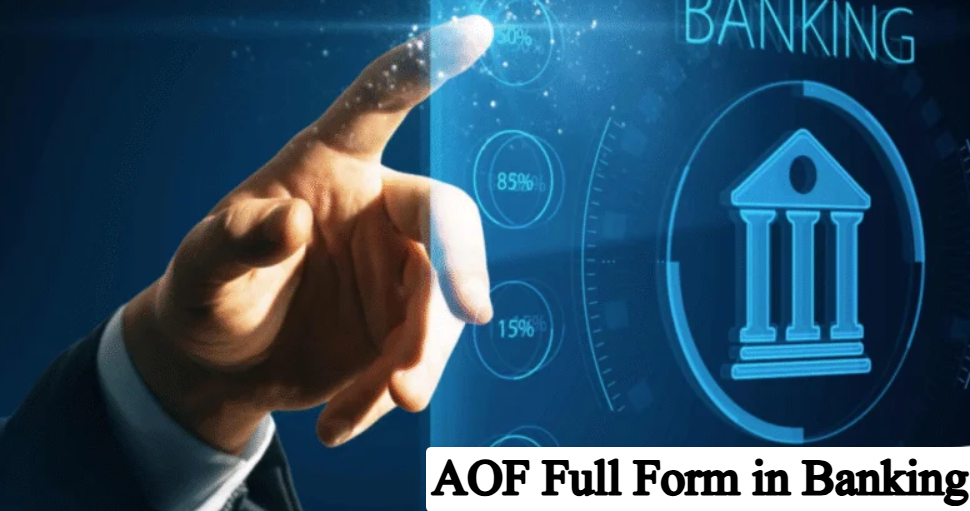 What is AOF Full Form in Banking?