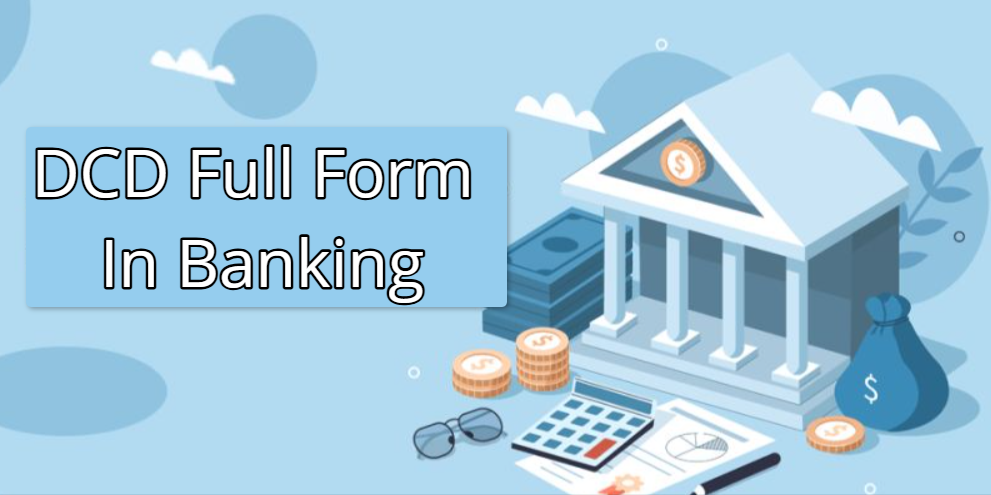 What is DCD Full Form in Banking?